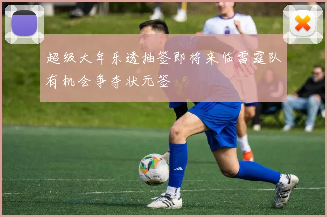 超级大年乐透抽签即将来临雷霆队有机会争夺状元签